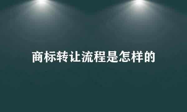 商标转让流程是怎样的