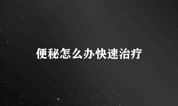 便秘怎么办快速治疗