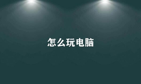 怎么玩电脑