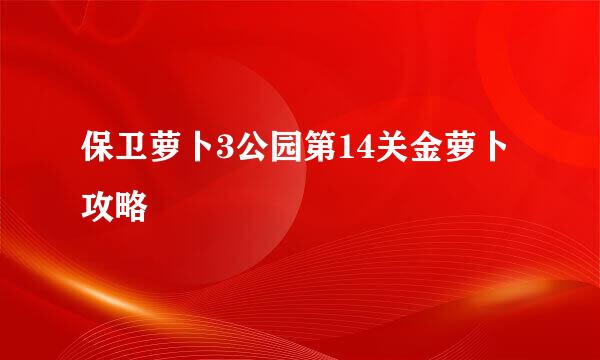 保卫萝卜3公园第14关金萝卜攻略