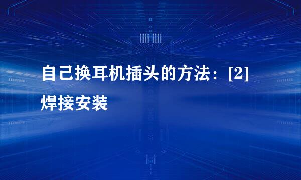 自己换耳机插头的方法：[2]焊接安装