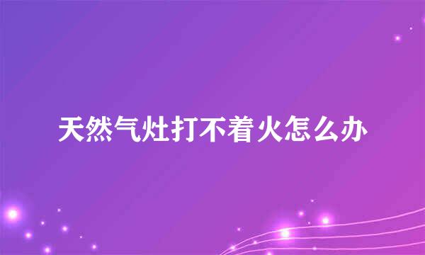 天然气灶打不着火怎么办