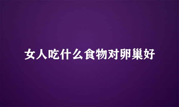 女人吃什么食物对卵巢好
