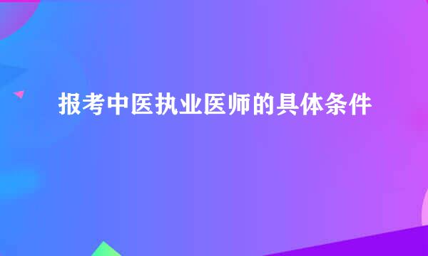 报考中医执业医师的具体条件