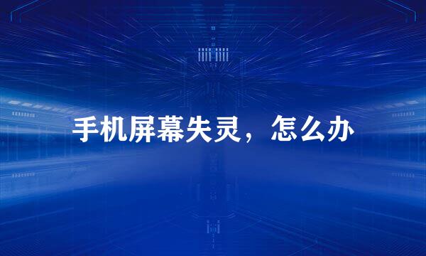 手机屏幕失灵，怎么办