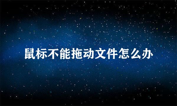鼠标不能拖动文件怎么办