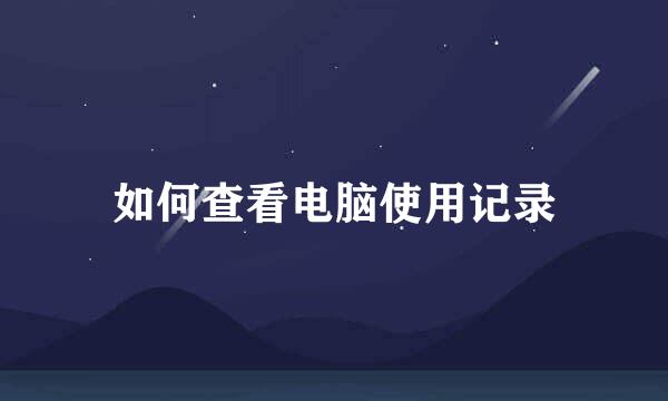 如何查看电脑使用记录