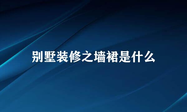 别墅装修之墙裙是什么