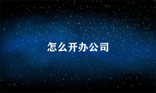 怎么开办公司