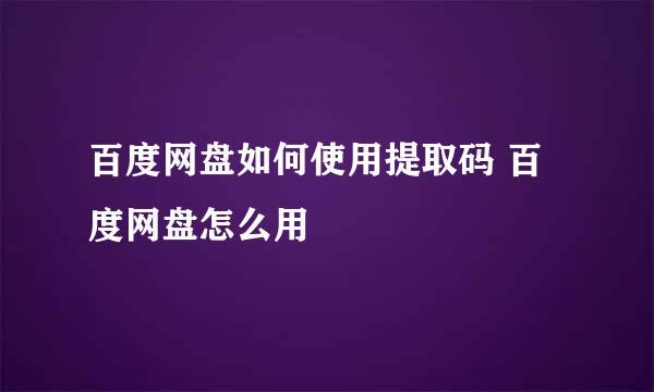 百度网盘如何使用提取码 百度网盘怎么用