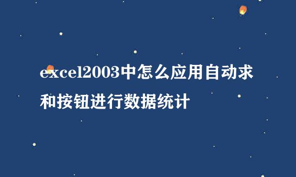 excel2003中怎么应用自动求和按钮进行数据统计