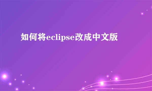 如何将eclipse改成中文版