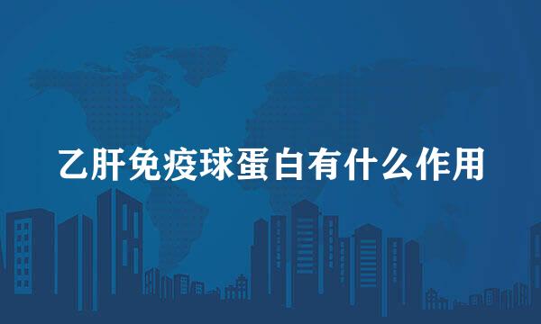 乙肝免疫球蛋白有什么作用