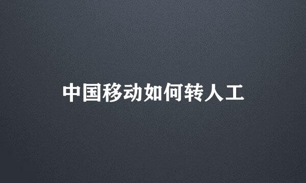 中国移动如何转人工
