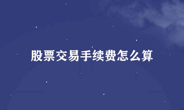 股票交易手续费怎么算