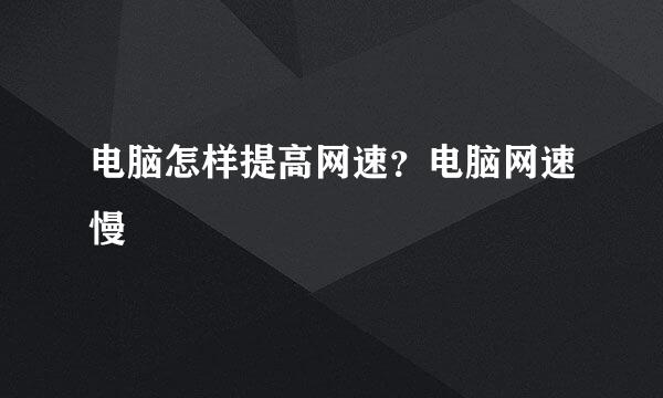 电脑怎样提高网速？电脑网速慢