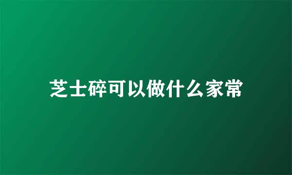 芝士碎可以做什么家常