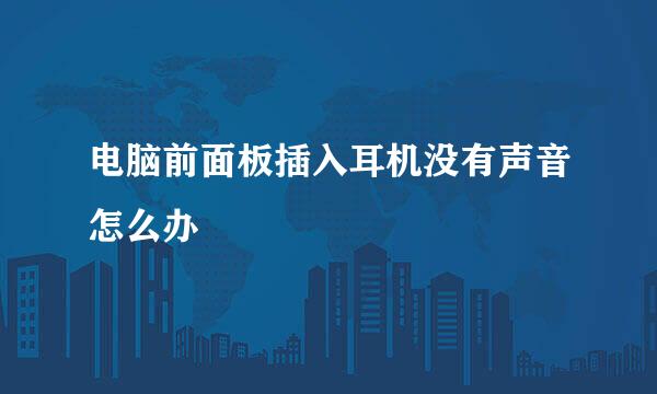 电脑前面板插入耳机没有声音怎么办