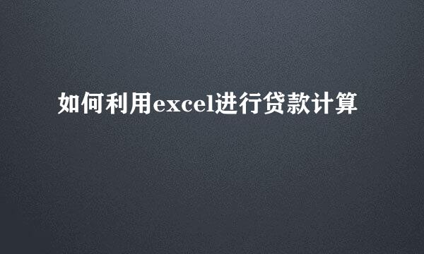 如何利用excel进行贷款计算
