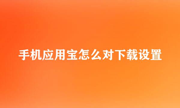 手机应用宝怎么对下载设置