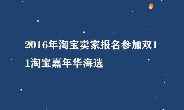 2016年淘宝卖家报名参加双11淘宝嘉年华海选