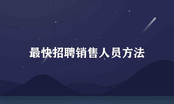 最快招聘销售人员方法
