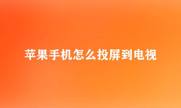 苹果手机怎么投屏到电视