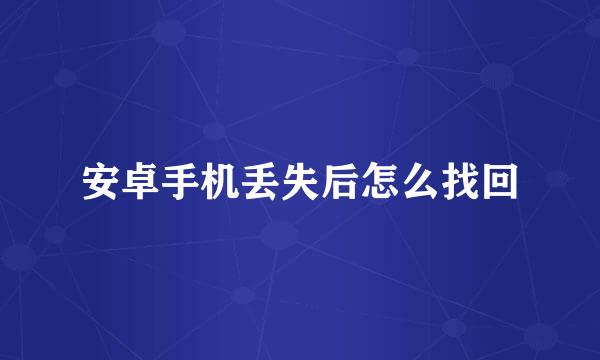 安卓手机丢失后怎么找回
