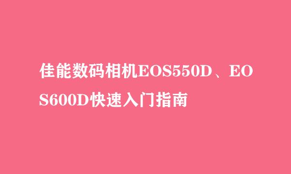 佳能数码相机EOS550D、EOS600D快速入门指南