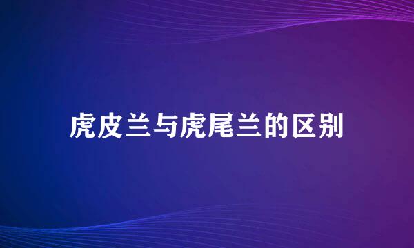 虎皮兰与虎尾兰的区别
