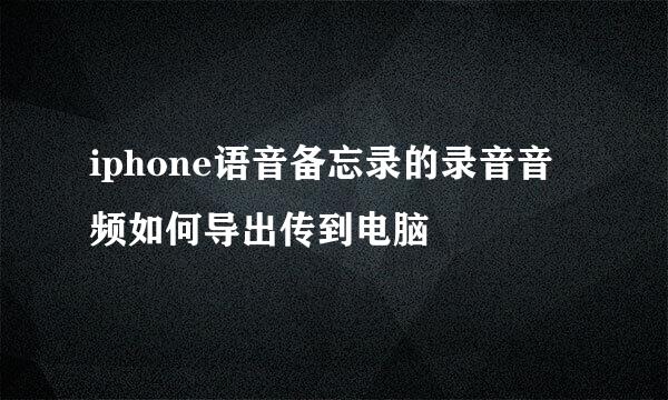 iphone语音备忘录的录音音频如何导出传到电脑