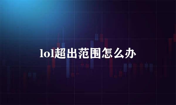 lol超出范围怎么办