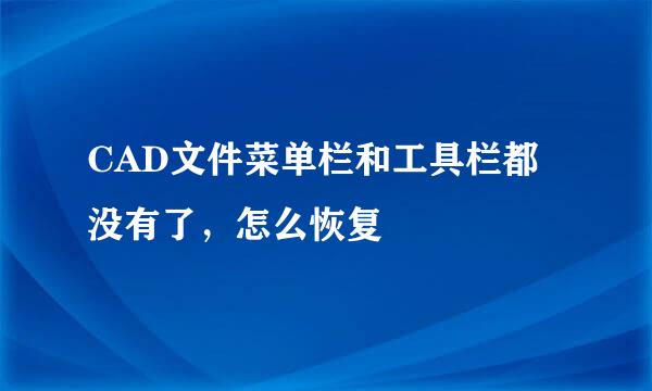 CAD文件菜单栏和工具栏都没有了，怎么恢复