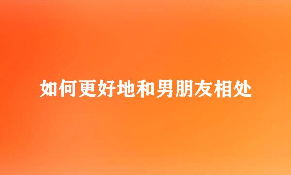如何更好地和男朋友相处