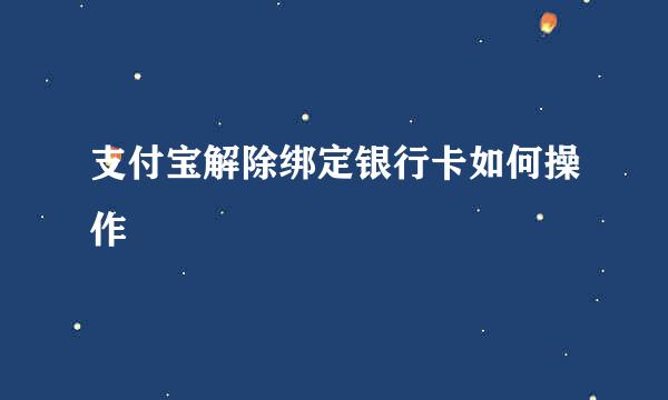 支付宝解除绑定银行卡如何操作