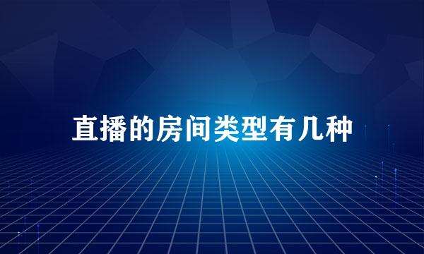 直播的房间类型有几种