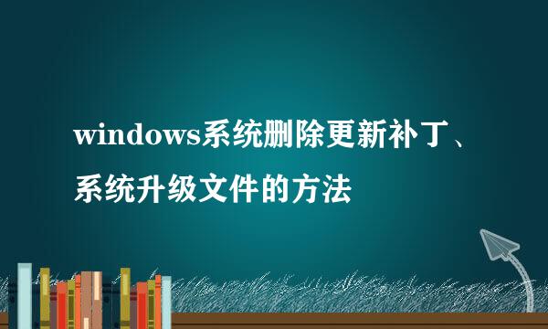windows系统删除更新补丁、系统升级文件的方法