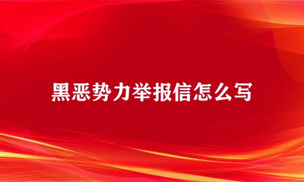 黑恶势力举报信怎么写