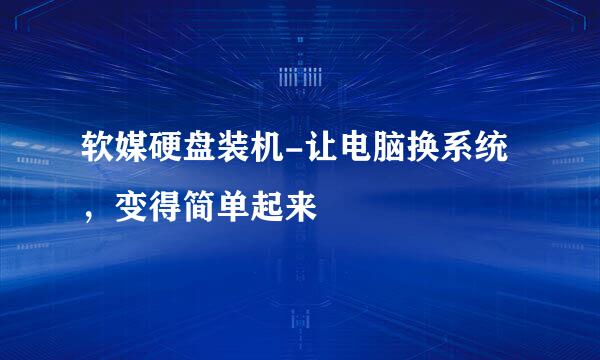软媒硬盘装机-让电脑换系统，变得简单起来