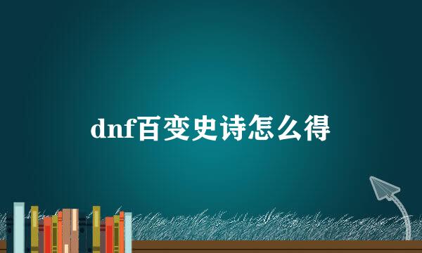 dnf百变史诗怎么得