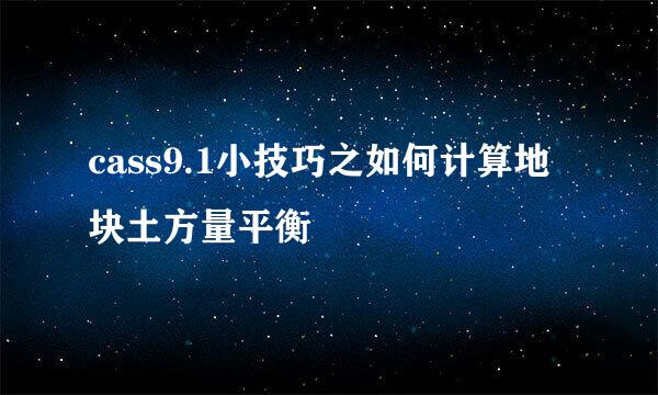 cass9.1小技巧之如何计算地块土方量平衡