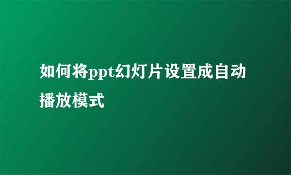 如何将ppt幻灯片设置成自动播放模式