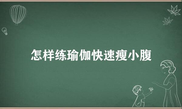 怎样练瑜伽快速瘦小腹