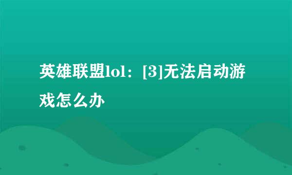 英雄联盟lol：[3]无法启动游戏怎么办