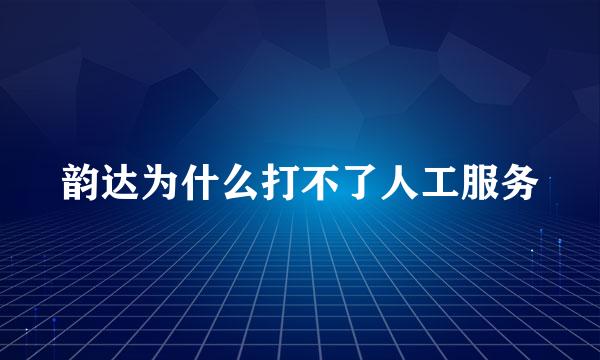 韵达为什么打不了人工服务