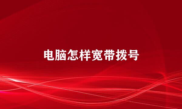 电脑怎样宽带拨号