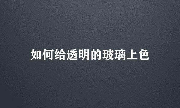 如何给透明的玻璃上色