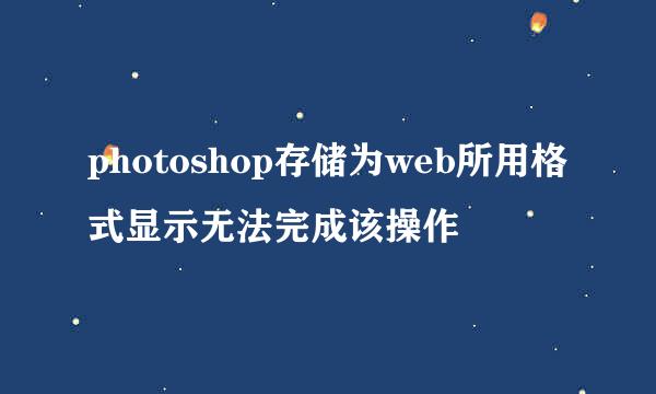 photoshop存储为web所用格式显示无法完成该操作