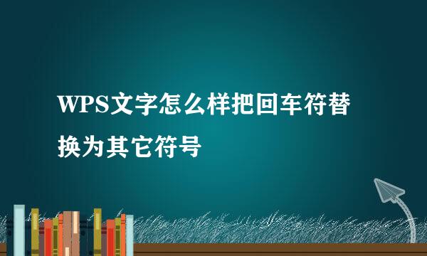 WPS文字怎么样把回车符替换为其它符号