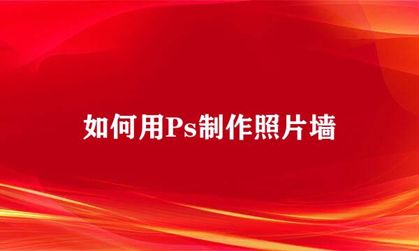 如何用Ps制作照片墙